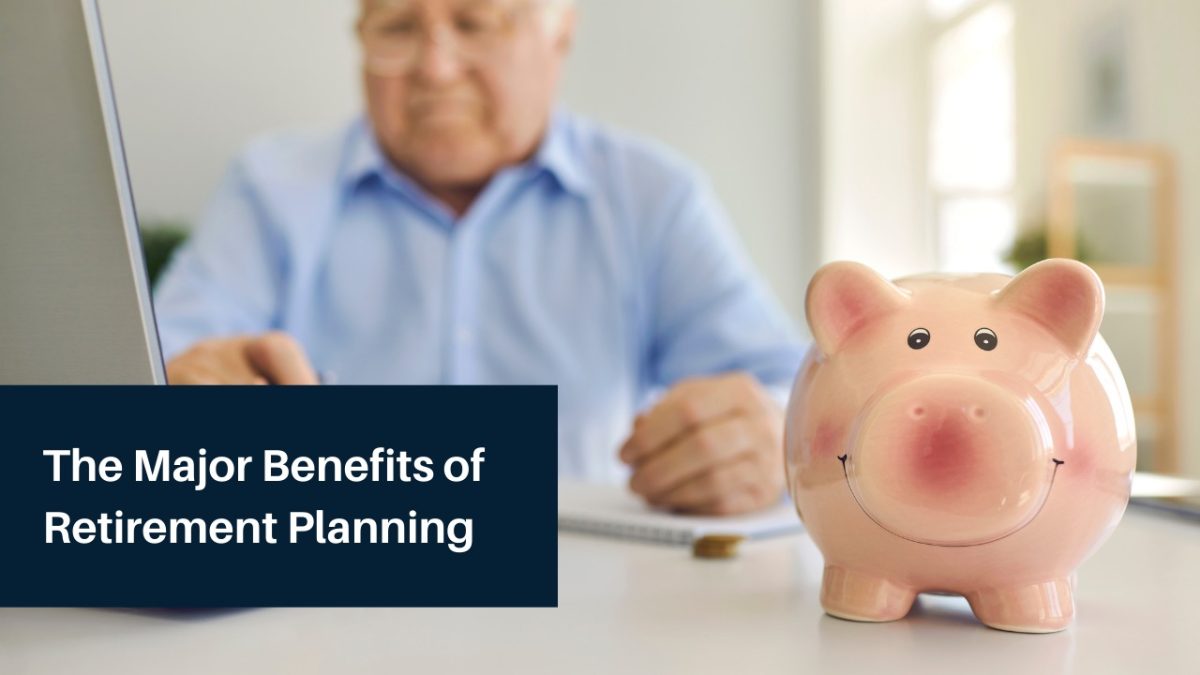 The Major Benefits for Retirement Planning